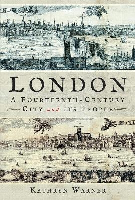 London, A Fourteenth-Century City and its People - Kathryn Warner