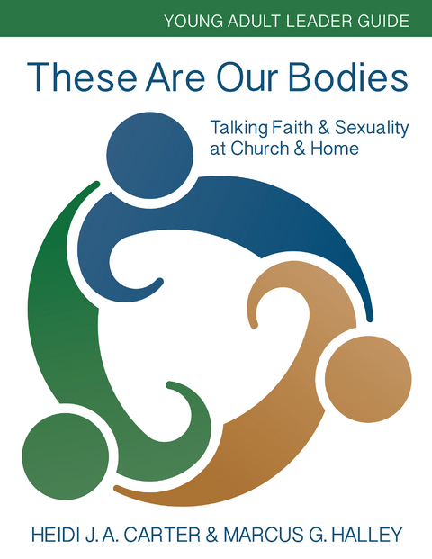 These Are Our Bodies: Young Adult Leader Guide -  Heidi J. A. Carter,  Marcus G. Halley