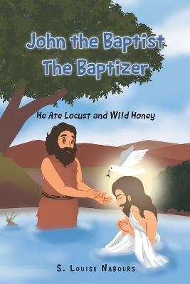 John the Baptist The Baptizer - S Louise Nabours