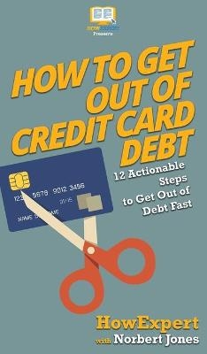 How to Get Out of Credit Card Debt -  HowExpert, Norbert Jones