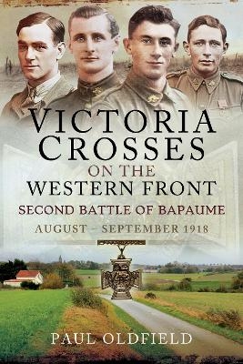 Victoria Crosses on the Western Front   Second Battle of Bapaume - Paul Oldfield