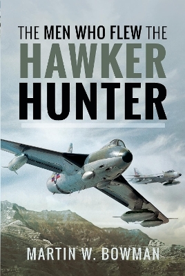 The Men Who Flew the Hawker Hunter - Bowman W  Martin