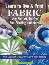 Learn to Dye & Print Fabric Using Shibori, Tie-Dye, Sun Printing, and more - Elisabeth Berkau