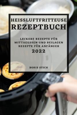 Heißluftfritteuse Rezeptbuch 2022 - Boris Stich