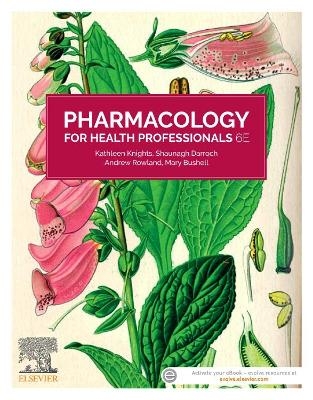 Pharmacology for Health Professionals, 6e - Kathleen Knights, Andrew Rowland, Shaunagh Darroch, Mary Bushell