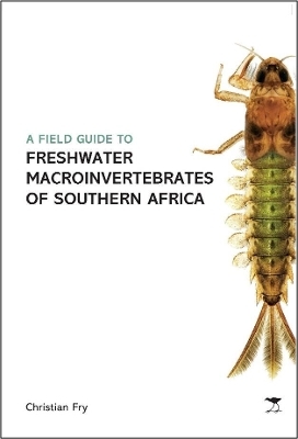 Field Guide to the Freshwater Macroinvertebrates of Southern Africa - Christian Fry