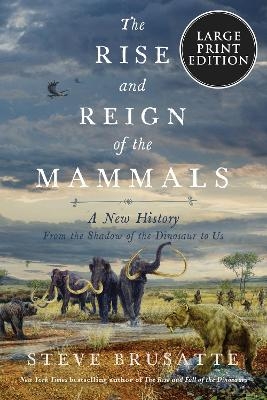 The Rise and Reign of the Mammals - Steve Brusatte