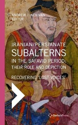 Iranian / Persianate Subalterns in the Safavid Period: Their Role and Depiction - 