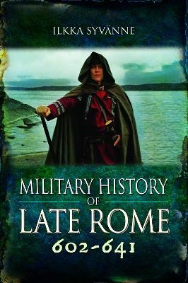 Military History of Late Rome 602-641 - Ilkka Syvanne