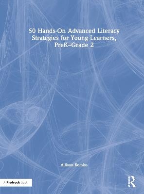 50 Hands-On Advanced Literacy Strategies for Young Learners, PreK-Grade 2 - Allison Bemiss