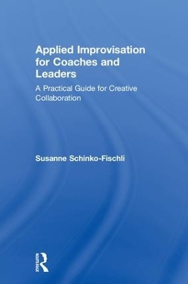 Applied Improvisation for Coaches and Leaders - Susanne Schinko-Fischli