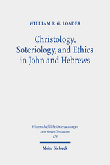 Christology, Soteriology, and Ethics in John and Hebrews - William R. G. Loader