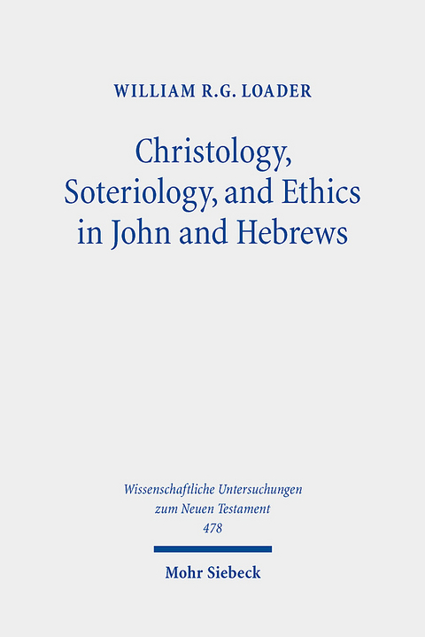 Christology, Soteriology, and Ethics in John and Hebrews - William R. G. Loader