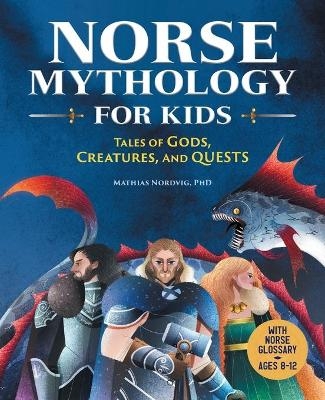 Norse Mythology for Kids - Mathias Nordvig PhD