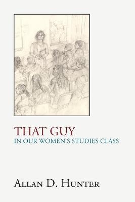 That Guy in Our Women's Studies Class - Allan D Hunter