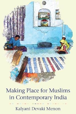 Making Place for Muslims in Contemporary India - Kalyani Devaki Menon