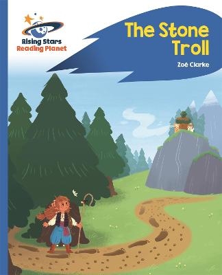 Reading Planet - The Stone Troll - Blue: Rocket Phonics - Zoe Clarke