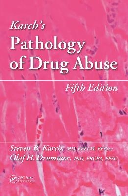 Karch's Pathology of Drug Abuse - Steven B. Karch MD, Olaf Drummer