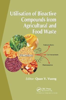 Utilisation of Bioactive Compounds from Agricultural and Food Production Waste - Quan V. Vuong