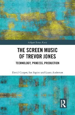 The Screen Music of Trevor Jones - David Cooper, Ian Sapiro, Laura Anderson