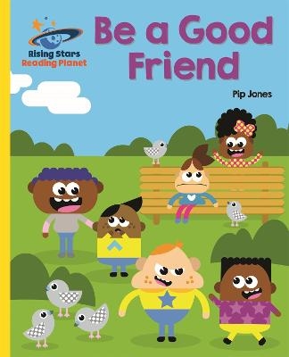 Reading Planet - Be a Good Friend - Yellow: Galaxy - Pip Jones