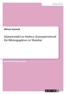 Klimawandel in StÃ¤dten. Konzeptentwurf fÃ¼r BildungsgÃ¤rten in Mumbai - Miriam Sammek