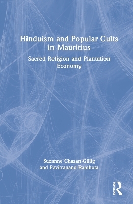 Hinduism and Popular Cults in Mauritius - Suzanne Chazan-Gillig, Pavitranand Ramhota