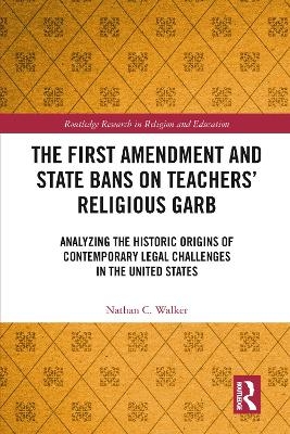 The First Amendment and State Bans on Teachers' Religious Garb - Nathan C. Walker