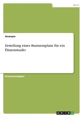 Erstellung eines Businessplans fÃ¼r ein Fitnessstudio -  Anonym