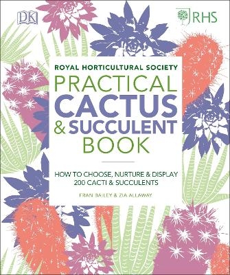 RHS Practical Cactus and Succulent Book - Zia Allaway, Fran Bailey,  Royal Horticultural Society (DK Rights) (DK IPL)