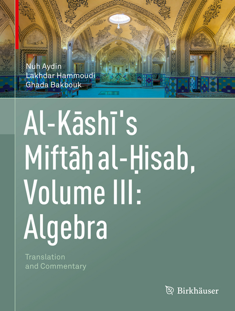 Al-Kashi's Miftah al-Hisab, Volume III: Algebra - Nuh Aydin, Lakhdar Hammoudi, Ghada Bakbouk