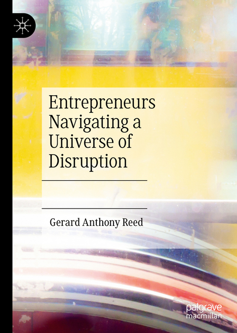 Entrepreneurs Navigating a Universe of Disruption - Gerard Anthony Reed