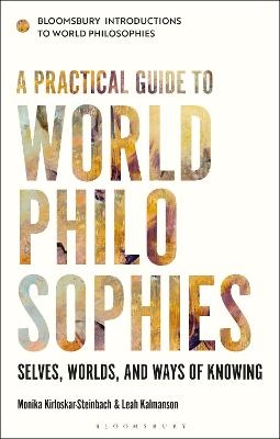 A Practical Guide to World Philosophies - Monika Kirloskar-Steinbach, Dr Leah Kalmanson