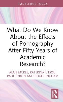 What Do We Know About the Effects of Pornography After Fifty Years of Academic Research? - Alan McKee, Katerina Litsou, Paul Byron, Roger Ingham