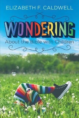 Wondering about the Bible with Children - Elizabeth Caldwell