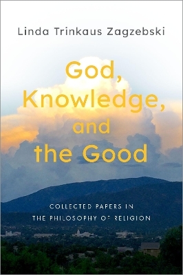 God, Knowledge, and the Good - Linda Trinkaus Zagzebski