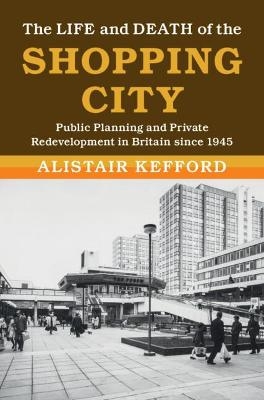 The Life and Death of the Shopping City - Alistair Kefford