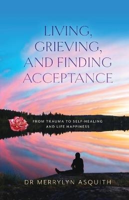 Living, Grieving, and Finding Acceptance - Merrylyn Asquith