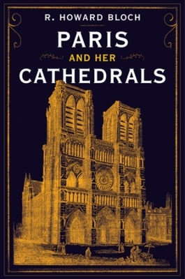 Paris and Her Cathedrals - R. Howard Bloch