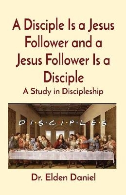 A Disciple Is a Jesus Follower and a Jesus Follower Is a Disciple - Elden Daniel