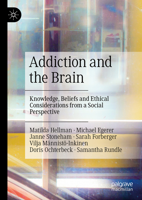 Addiction and the Brain - Matilda Hellman, Michael Egerer, Janne Stoneham, Sarah Forberger, Vilja Männistö-Inkinen