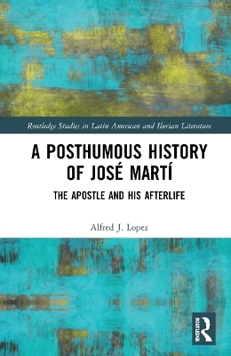 A Posthumous History of José Martí - Alfred J. López