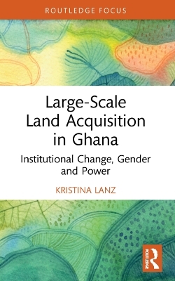 Large-Scale Land Acquisition in Ghana - Kristina Lanz