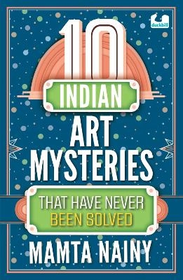 10 Indian Art Mysteries That Have Never Been Solved - Mamta Nainy