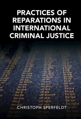 Practices of Reparations in International Criminal Justice - Christoph Sperfeldt