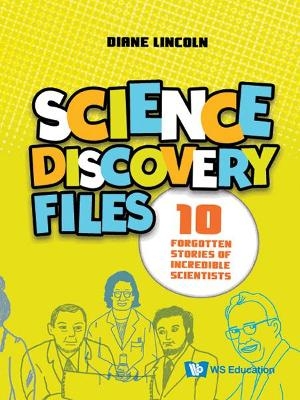 Science Discovery Files: 10 Forgotten Stories Of Incredible Scientists - Diane Lincoln