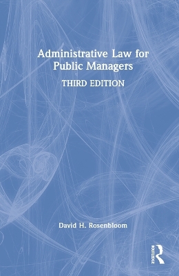 Administrative Law for Public Managers - David H. Rosenbloom