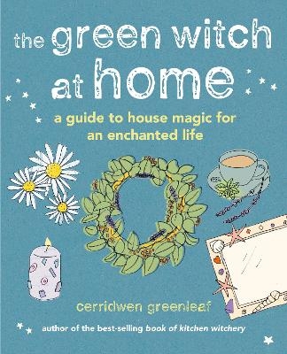 The Green Witch at Home - Cerridwen Greenleaf