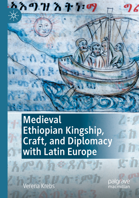 Medieval Ethiopian Kingship, Craft, and Diplomacy with Latin Europe - Verena Krebs