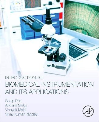 Introduction to Biomedical Instrumentation and Its Applications - Sudip Paul, Angana Saikia, Vinayak Majhi, Vinay Kumar Pandey